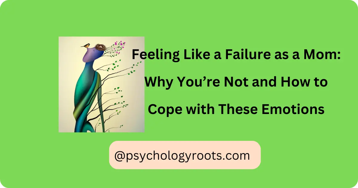 Feeling Like a Failure as a Mom: Why You’re Not and How to Cope with These Emotions