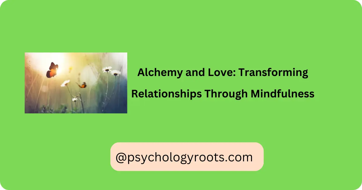 Alchemy and Love: Transforming Relationships Through Mindfulness