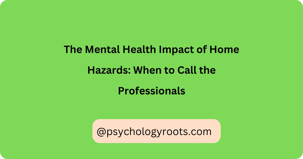 The Mental Health Impact of Home Hazards: When to Call the Professionals